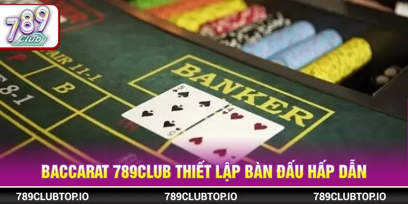 Baccarat 789CLUB thiết kế ván đấu minh bạch và hấp dẫn
