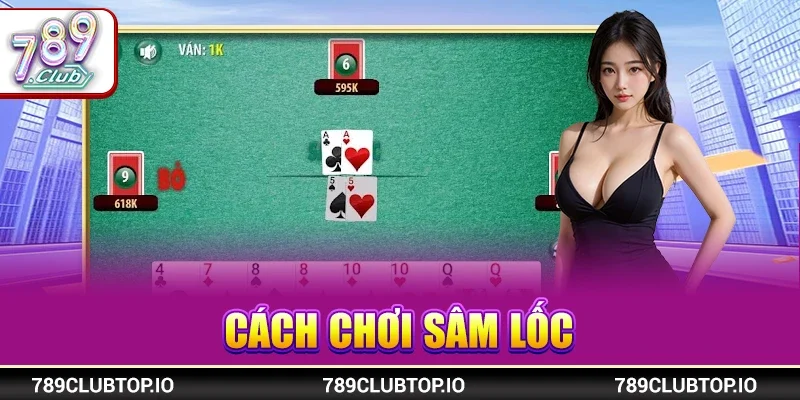 Cách Chơi Sâm Lốc Chuẩn Luật Và Tăng Tỷ Lệ Thắng Hữu Ích