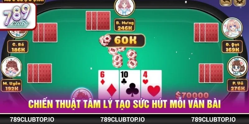 Chiến thuật tâm lý tạo sức hút mỗi ván bài