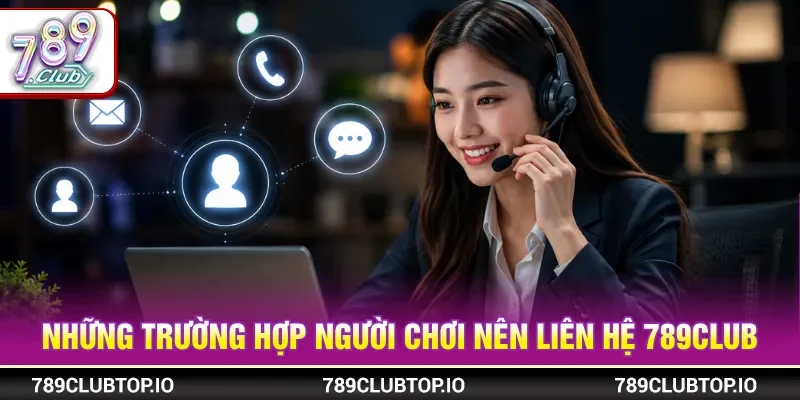 Mọi trường hợp phát sinh thành viên nên liên hệ 789CLUB